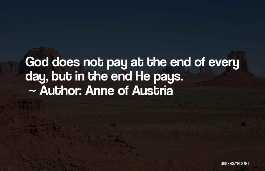 Anne Of Austria Quotes: God Does Not Pay At The End Of Every Day, But In The End He Pays.