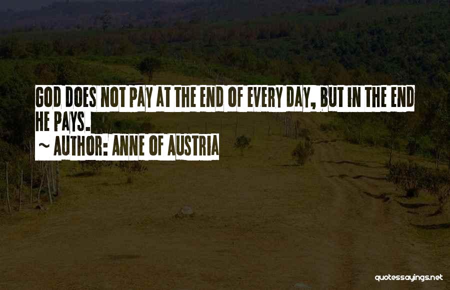 Anne Of Austria Quotes: God Does Not Pay At The End Of Every Day, But In The End He Pays.