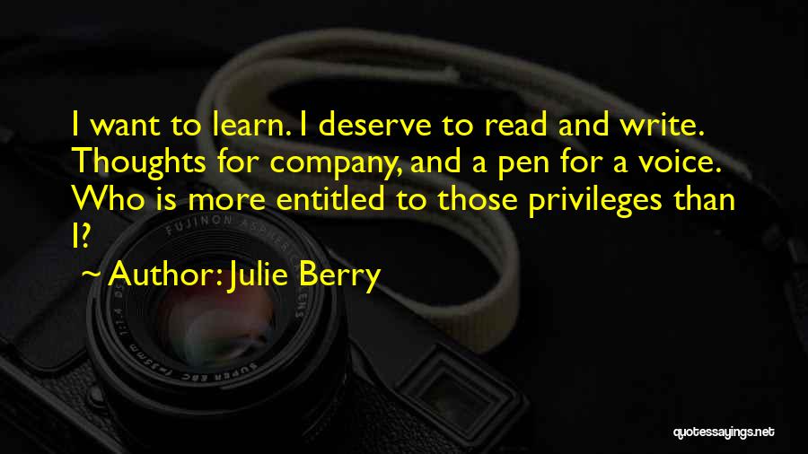 Julie Berry Quotes: I Want To Learn. I Deserve To Read And Write. Thoughts For Company, And A Pen For A Voice. Who