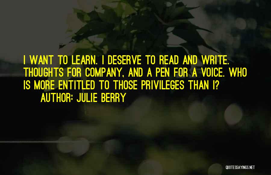 Julie Berry Quotes: I Want To Learn. I Deserve To Read And Write. Thoughts For Company, And A Pen For A Voice. Who