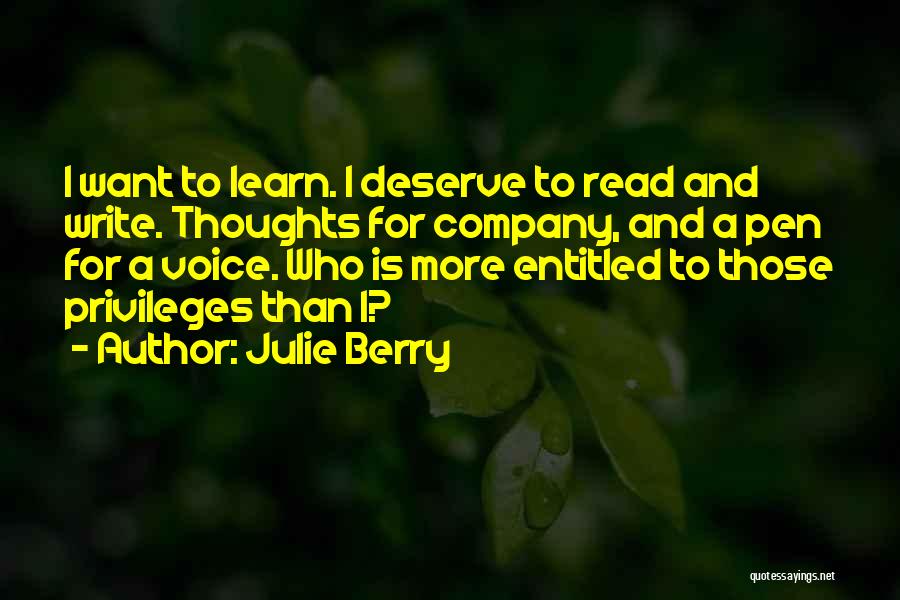 Julie Berry Quotes: I Want To Learn. I Deserve To Read And Write. Thoughts For Company, And A Pen For A Voice. Who