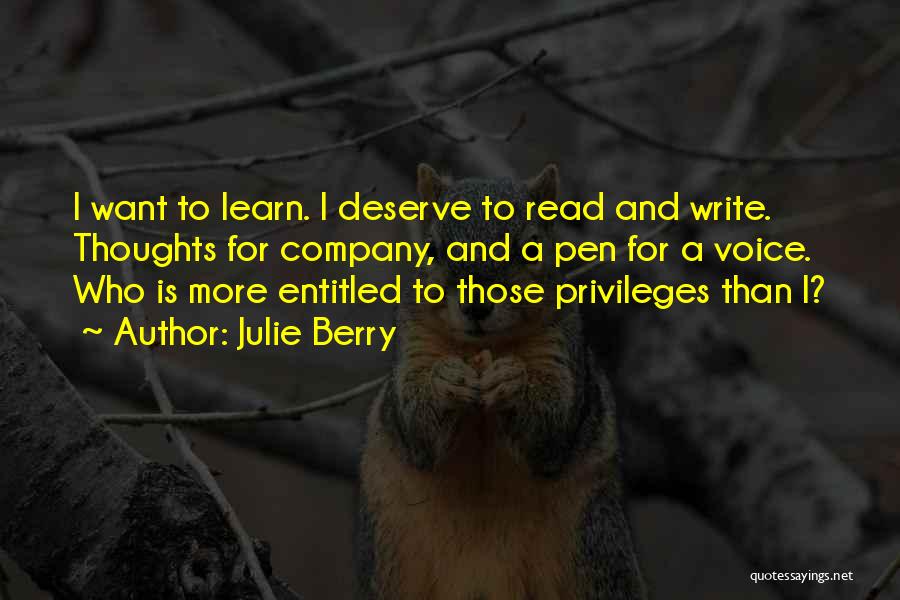 Julie Berry Quotes: I Want To Learn. I Deserve To Read And Write. Thoughts For Company, And A Pen For A Voice. Who