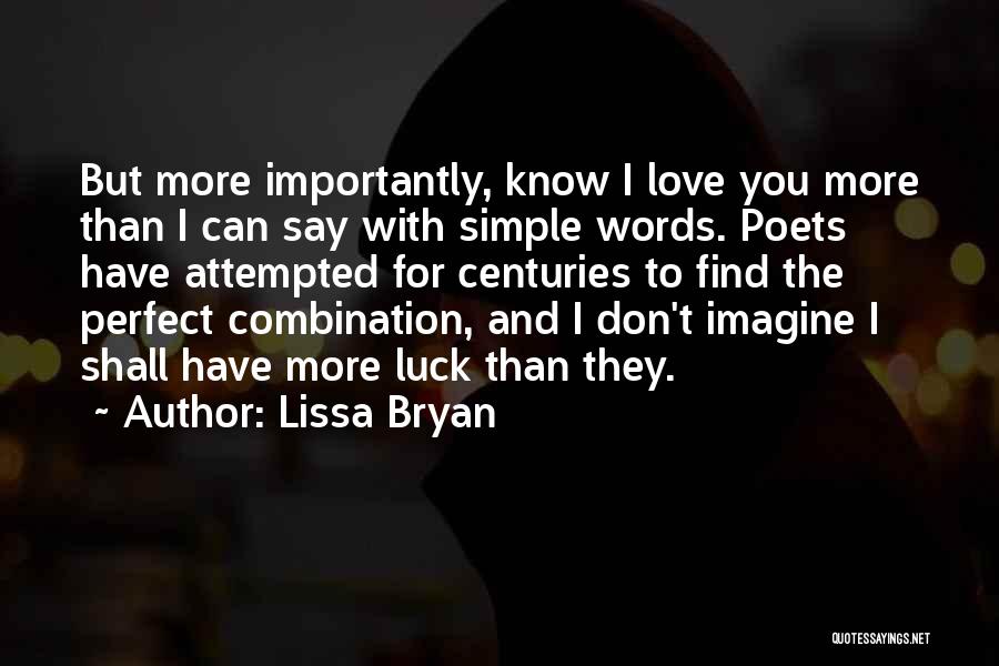 Lissa Bryan Quotes: But More Importantly, Know I Love You More Than I Can Say With Simple Words. Poets Have Attempted For Centuries