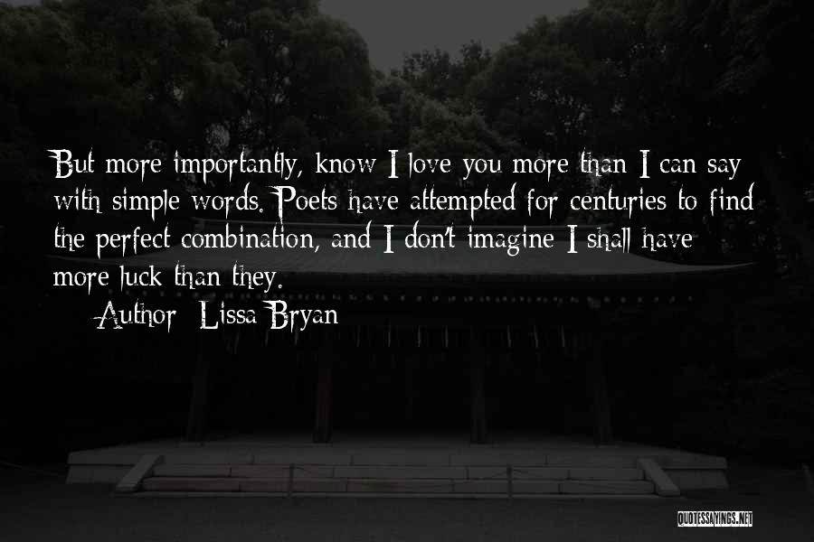 Lissa Bryan Quotes: But More Importantly, Know I Love You More Than I Can Say With Simple Words. Poets Have Attempted For Centuries