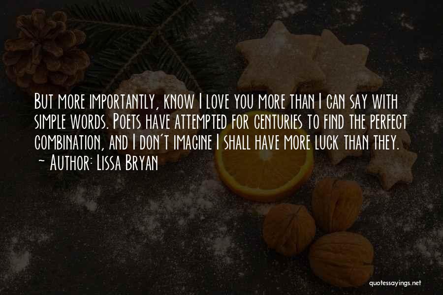 Lissa Bryan Quotes: But More Importantly, Know I Love You More Than I Can Say With Simple Words. Poets Have Attempted For Centuries