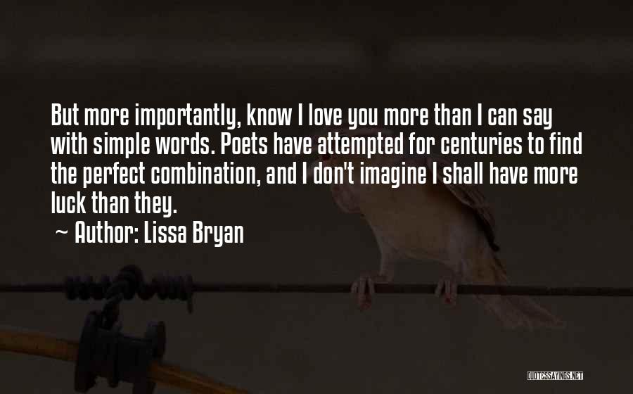 Lissa Bryan Quotes: But More Importantly, Know I Love You More Than I Can Say With Simple Words. Poets Have Attempted For Centuries