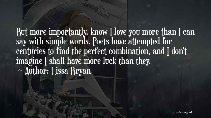 Lissa Bryan Quotes: But More Importantly, Know I Love You More Than I Can Say With Simple Words. Poets Have Attempted For Centuries