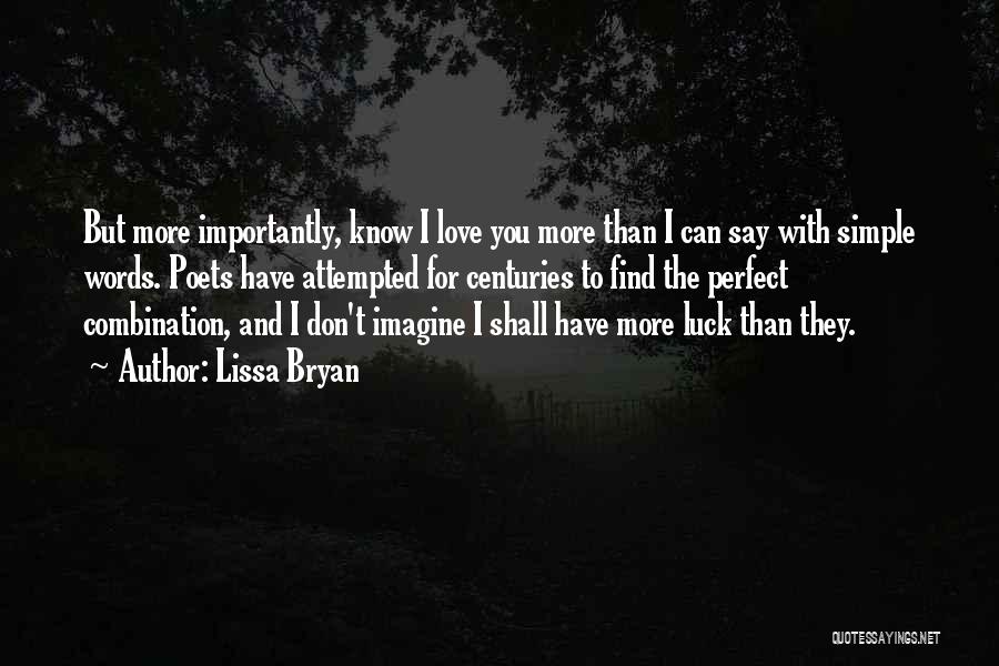 Lissa Bryan Quotes: But More Importantly, Know I Love You More Than I Can Say With Simple Words. Poets Have Attempted For Centuries