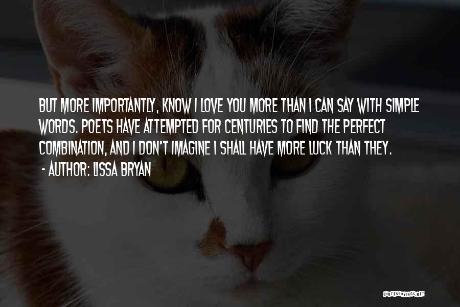 Lissa Bryan Quotes: But More Importantly, Know I Love You More Than I Can Say With Simple Words. Poets Have Attempted For Centuries