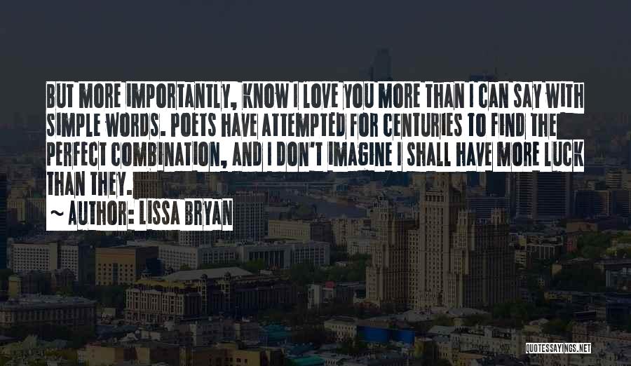 Lissa Bryan Quotes: But More Importantly, Know I Love You More Than I Can Say With Simple Words. Poets Have Attempted For Centuries