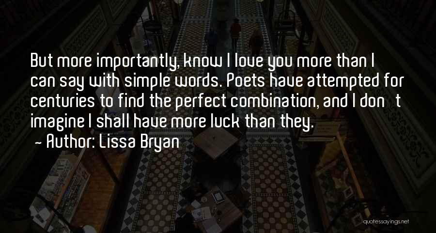 Lissa Bryan Quotes: But More Importantly, Know I Love You More Than I Can Say With Simple Words. Poets Have Attempted For Centuries