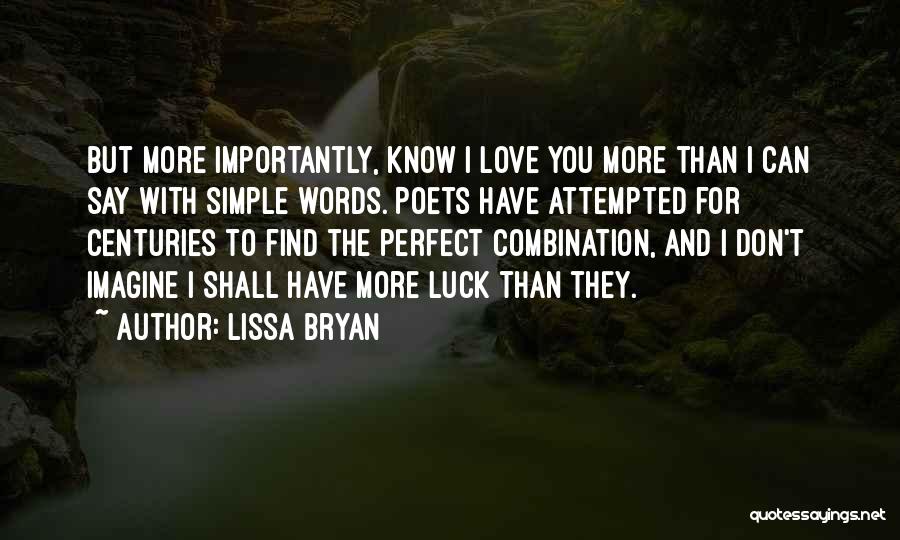 Lissa Bryan Quotes: But More Importantly, Know I Love You More Than I Can Say With Simple Words. Poets Have Attempted For Centuries