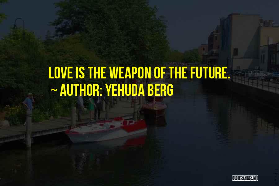 Yehuda Berg Quotes: Love Is The Weapon Of The Future.