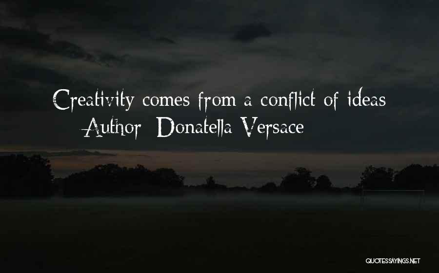 Donatella Versace Quotes: Creativity Comes From A Conflict Of Ideas