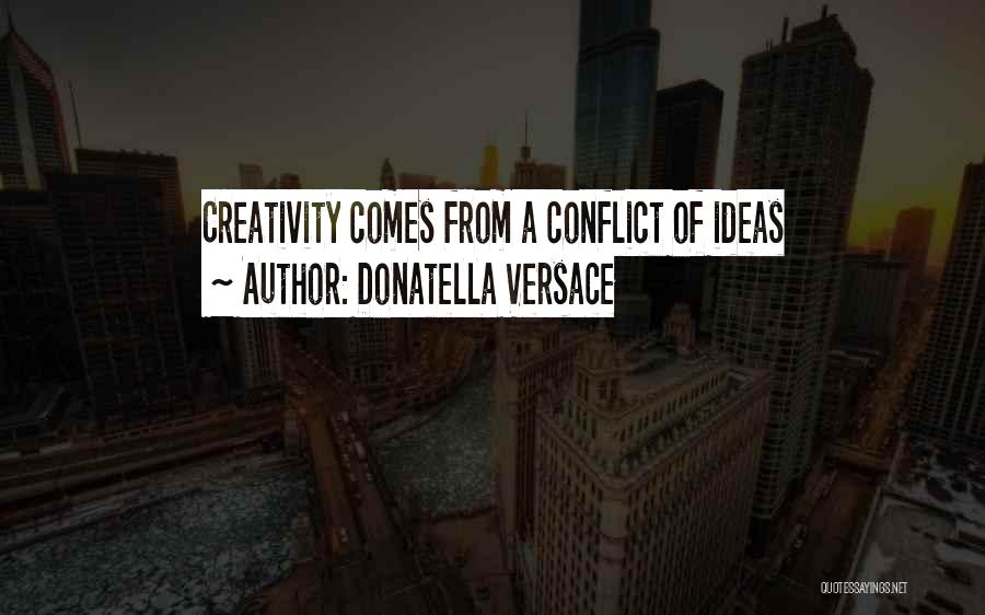 Donatella Versace Quotes: Creativity Comes From A Conflict Of Ideas