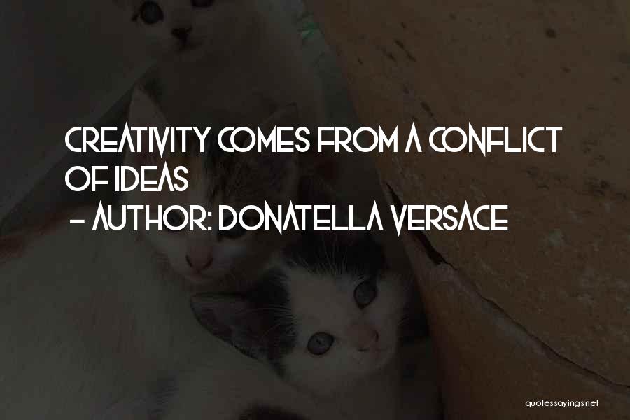 Donatella Versace Quotes: Creativity Comes From A Conflict Of Ideas