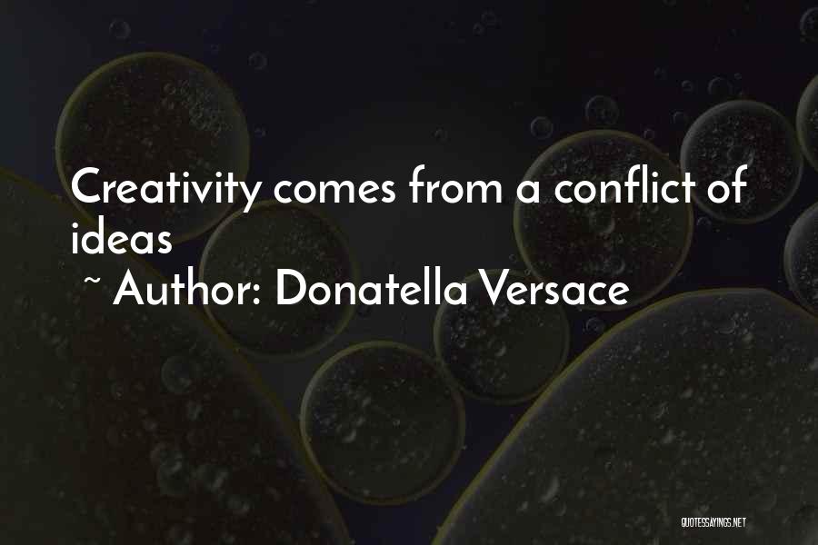 Donatella Versace Quotes: Creativity Comes From A Conflict Of Ideas