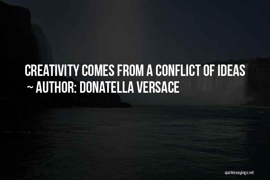 Donatella Versace Quotes: Creativity Comes From A Conflict Of Ideas