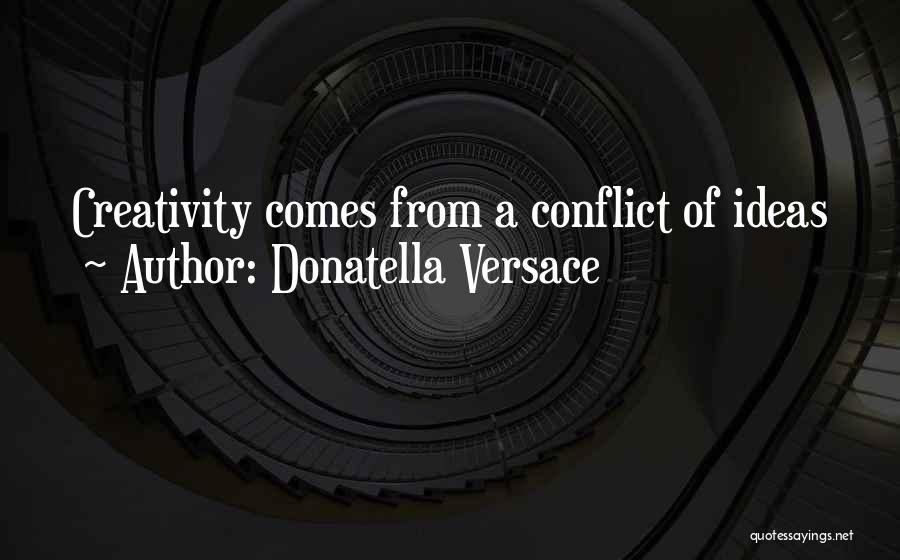 Donatella Versace Quotes: Creativity Comes From A Conflict Of Ideas