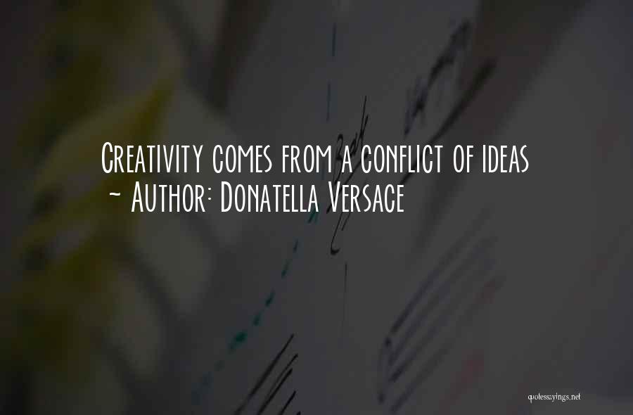 Donatella Versace Quotes: Creativity Comes From A Conflict Of Ideas