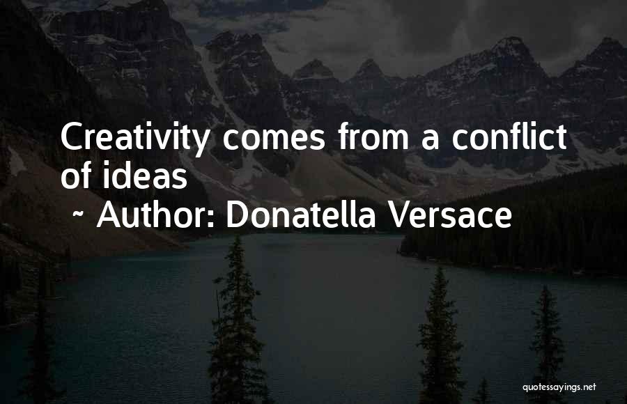 Donatella Versace Quotes: Creativity Comes From A Conflict Of Ideas