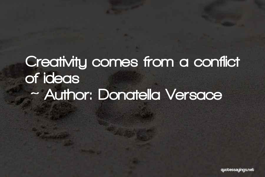 Donatella Versace Quotes: Creativity Comes From A Conflict Of Ideas