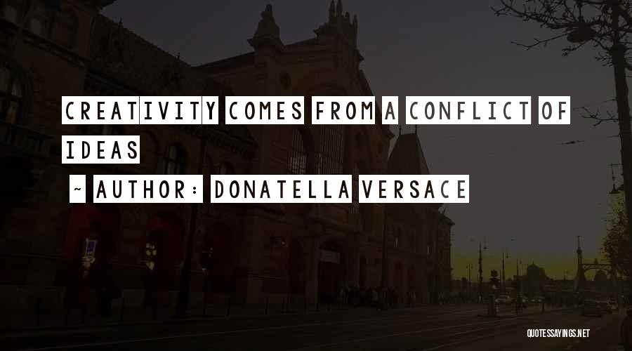 Donatella Versace Quotes: Creativity Comes From A Conflict Of Ideas