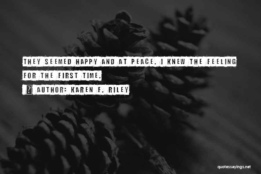 Karen F. Riley Quotes: They Seemed Happy And At Peace. I Knew The Feeling For The First Time.