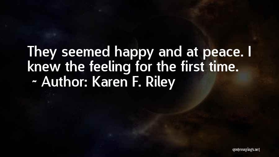 Karen F. Riley Quotes: They Seemed Happy And At Peace. I Knew The Feeling For The First Time.