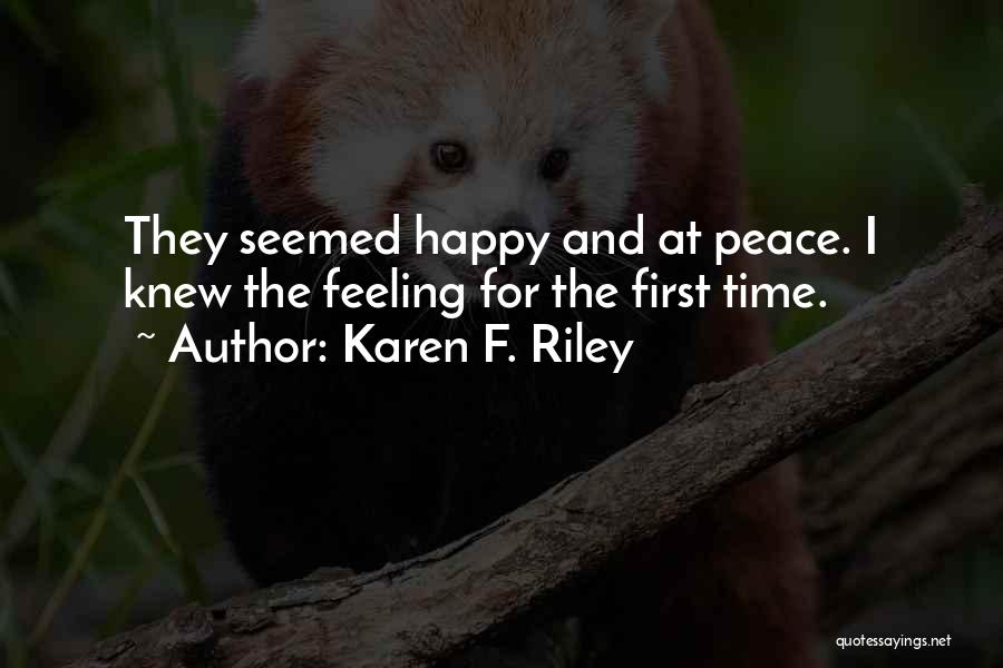 Karen F. Riley Quotes: They Seemed Happy And At Peace. I Knew The Feeling For The First Time.