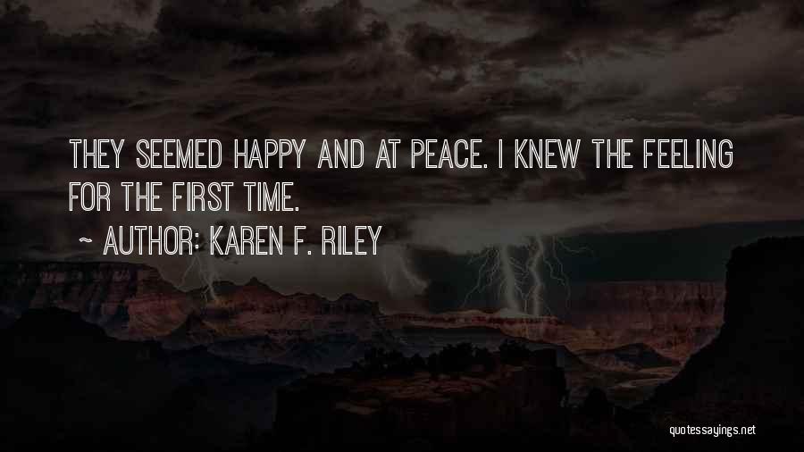 Karen F. Riley Quotes: They Seemed Happy And At Peace. I Knew The Feeling For The First Time.