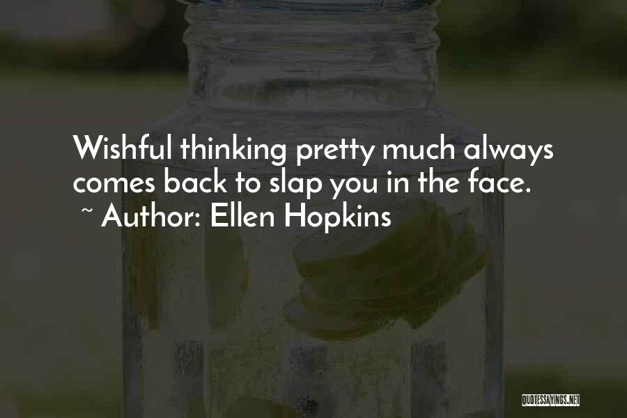 Ellen Hopkins Quotes: Wishful Thinking Pretty Much Always Comes Back To Slap You In The Face.