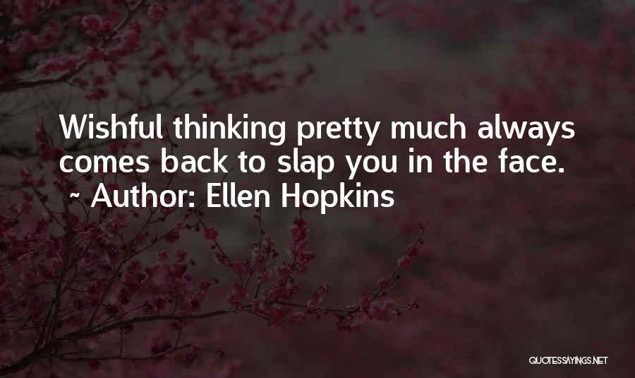 Ellen Hopkins Quotes: Wishful Thinking Pretty Much Always Comes Back To Slap You In The Face.