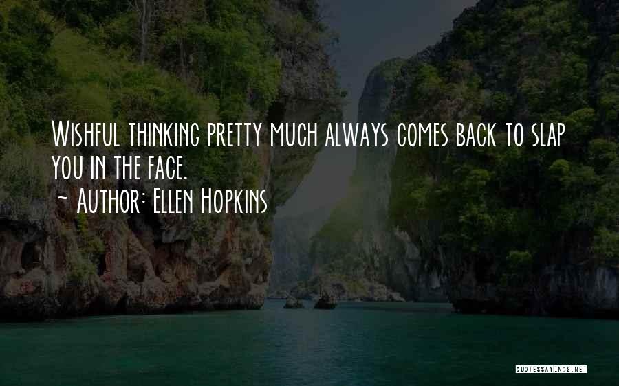 Ellen Hopkins Quotes: Wishful Thinking Pretty Much Always Comes Back To Slap You In The Face.