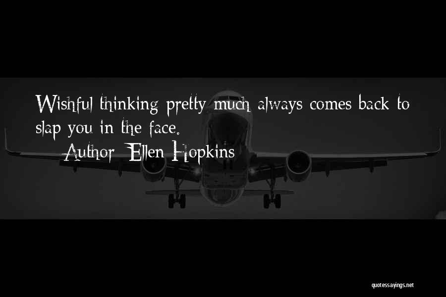 Ellen Hopkins Quotes: Wishful Thinking Pretty Much Always Comes Back To Slap You In The Face.