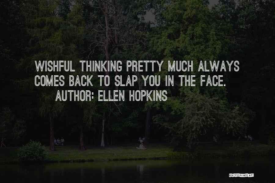 Ellen Hopkins Quotes: Wishful Thinking Pretty Much Always Comes Back To Slap You In The Face.