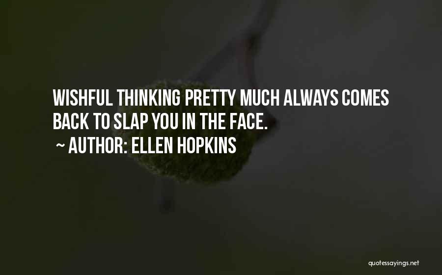 Ellen Hopkins Quotes: Wishful Thinking Pretty Much Always Comes Back To Slap You In The Face.