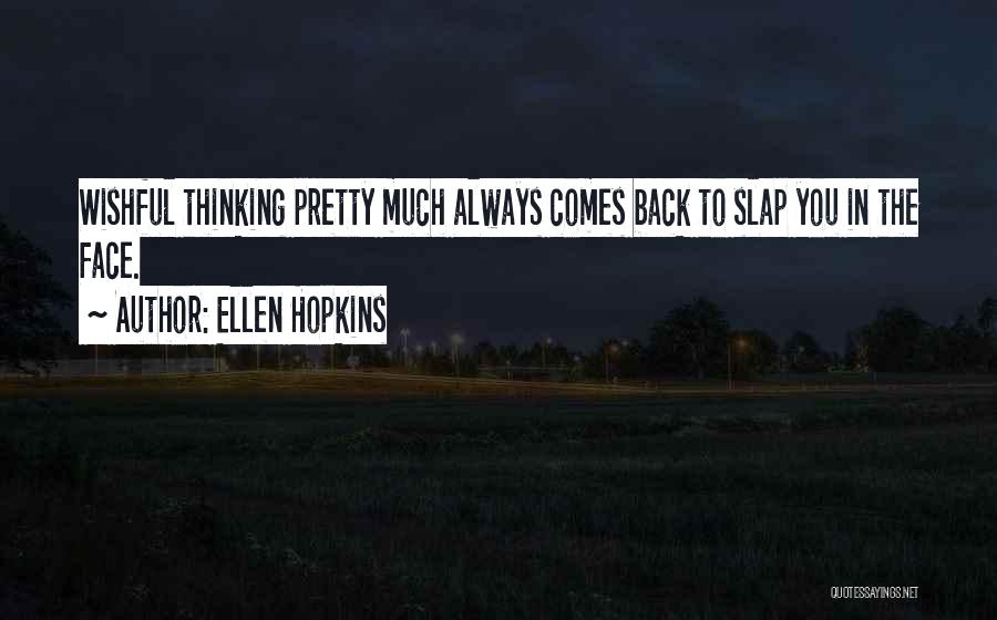 Ellen Hopkins Quotes: Wishful Thinking Pretty Much Always Comes Back To Slap You In The Face.