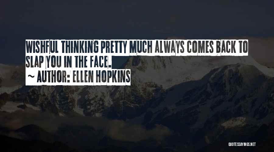 Ellen Hopkins Quotes: Wishful Thinking Pretty Much Always Comes Back To Slap You In The Face.