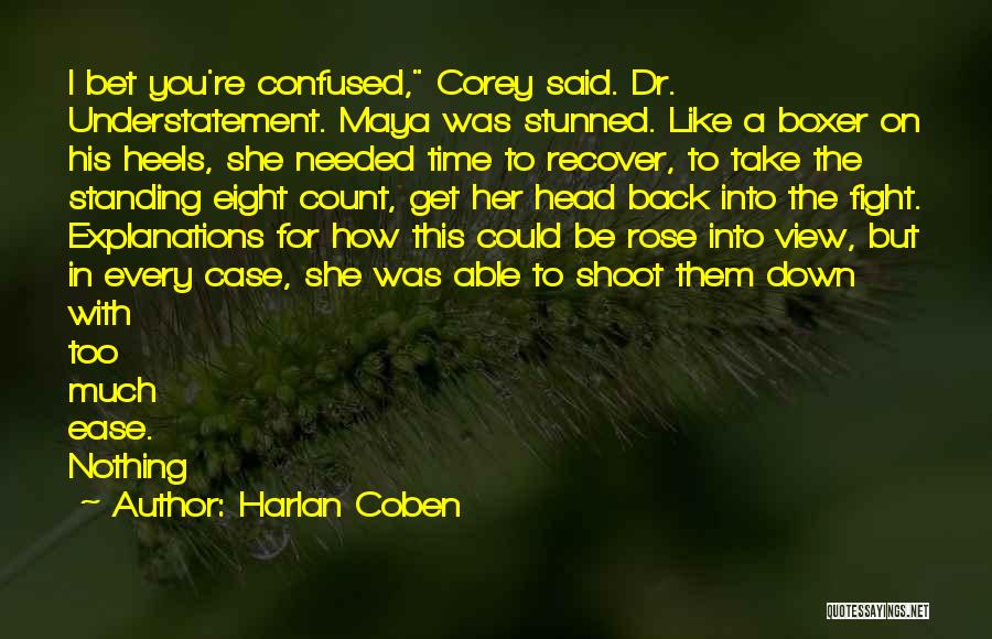 Harlan Coben Quotes: I Bet You're Confused, Corey Said. Dr. Understatement. Maya Was Stunned. Like A Boxer On His Heels, She Needed Time