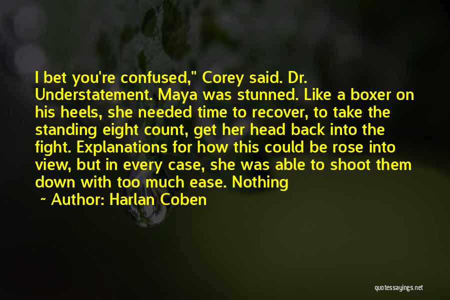 Harlan Coben Quotes: I Bet You're Confused, Corey Said. Dr. Understatement. Maya Was Stunned. Like A Boxer On His Heels, She Needed Time