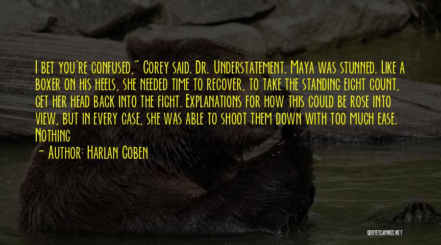 Harlan Coben Quotes: I Bet You're Confused, Corey Said. Dr. Understatement. Maya Was Stunned. Like A Boxer On His Heels, She Needed Time