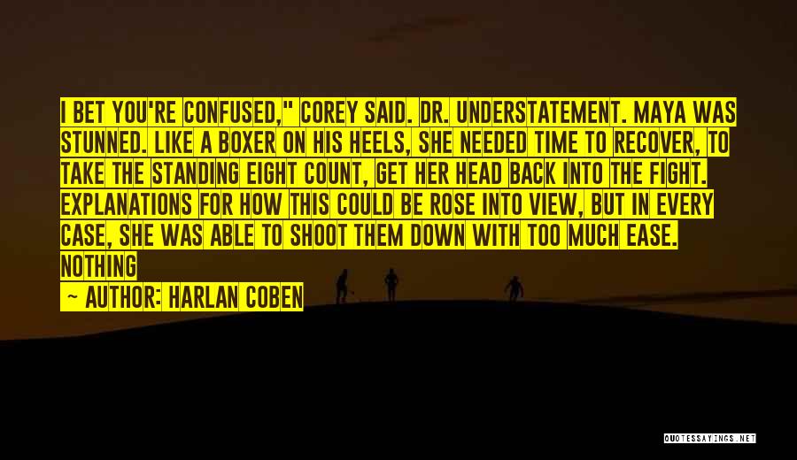 Harlan Coben Quotes: I Bet You're Confused, Corey Said. Dr. Understatement. Maya Was Stunned. Like A Boxer On His Heels, She Needed Time