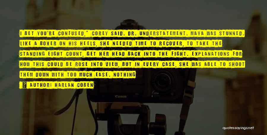 Harlan Coben Quotes: I Bet You're Confused, Corey Said. Dr. Understatement. Maya Was Stunned. Like A Boxer On His Heels, She Needed Time