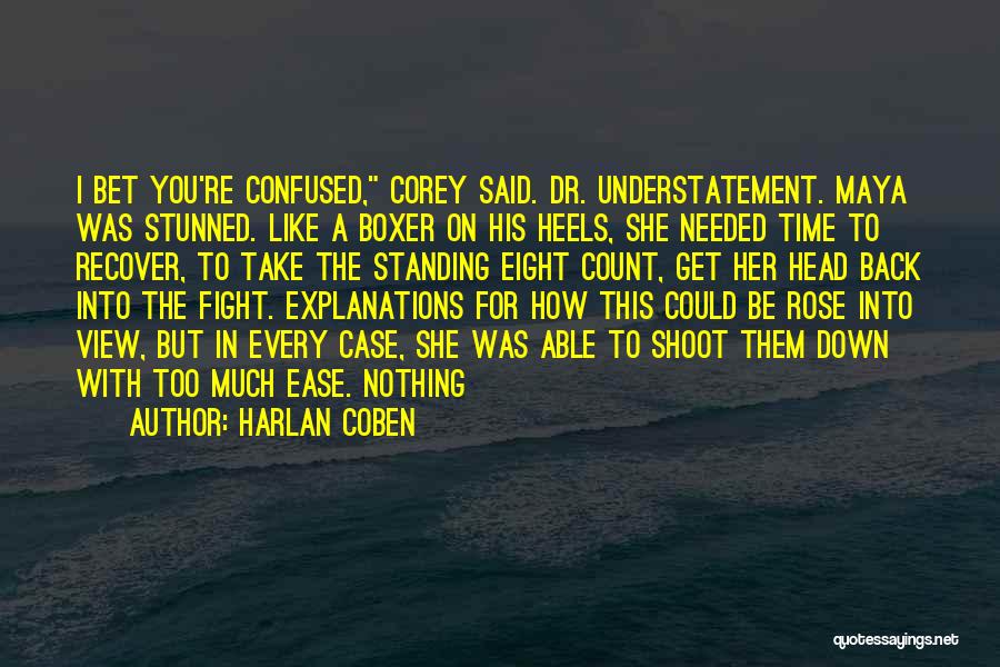 Harlan Coben Quotes: I Bet You're Confused, Corey Said. Dr. Understatement. Maya Was Stunned. Like A Boxer On His Heels, She Needed Time