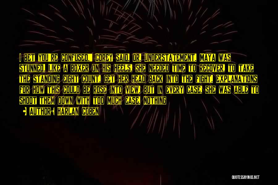 Harlan Coben Quotes: I Bet You're Confused, Corey Said. Dr. Understatement. Maya Was Stunned. Like A Boxer On His Heels, She Needed Time
