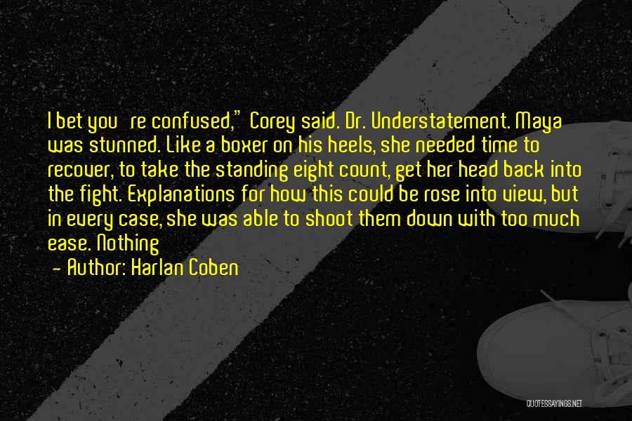 Harlan Coben Quotes: I Bet You're Confused, Corey Said. Dr. Understatement. Maya Was Stunned. Like A Boxer On His Heels, She Needed Time