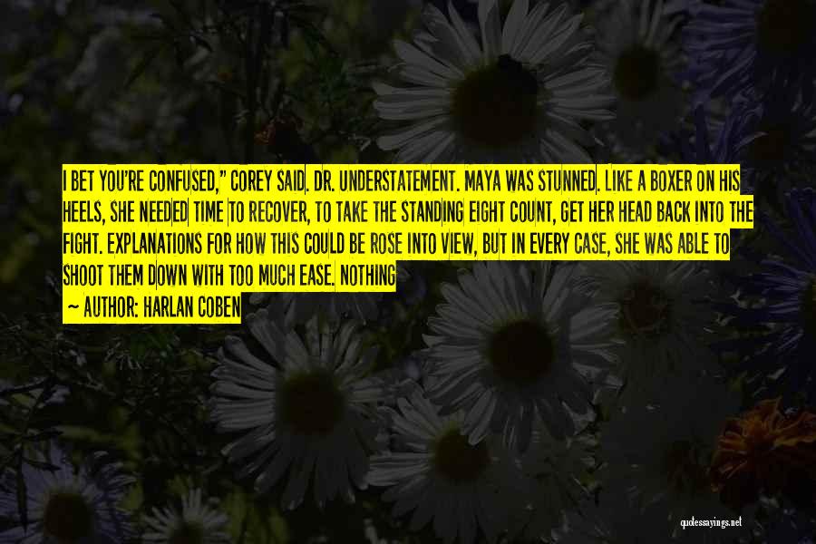 Harlan Coben Quotes: I Bet You're Confused, Corey Said. Dr. Understatement. Maya Was Stunned. Like A Boxer On His Heels, She Needed Time