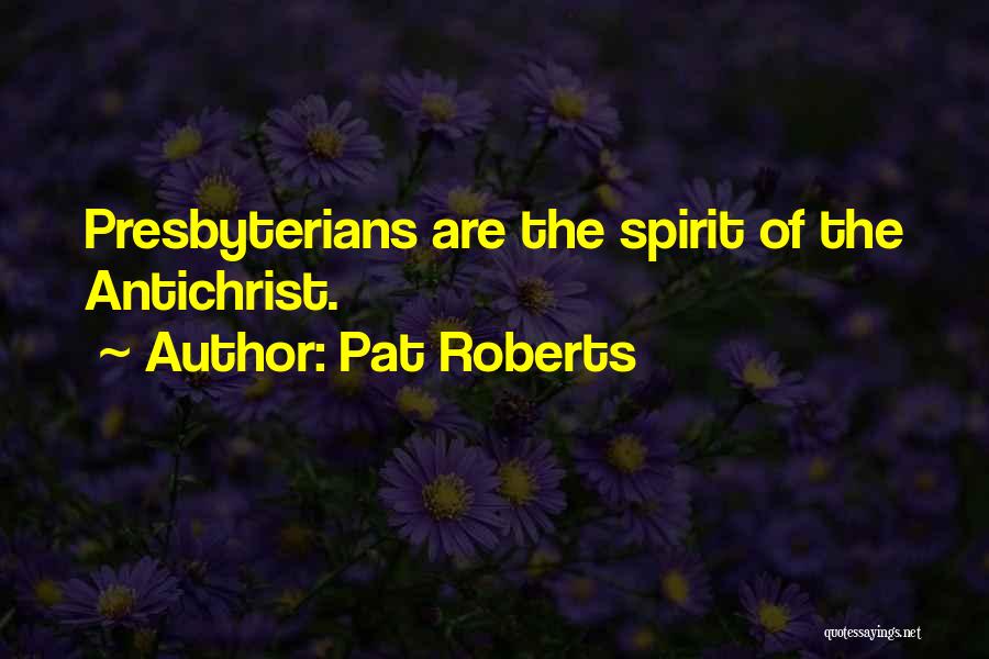 Pat Roberts Quotes: Presbyterians Are The Spirit Of The Antichrist.