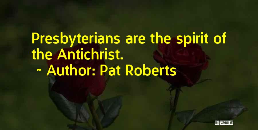Pat Roberts Quotes: Presbyterians Are The Spirit Of The Antichrist.